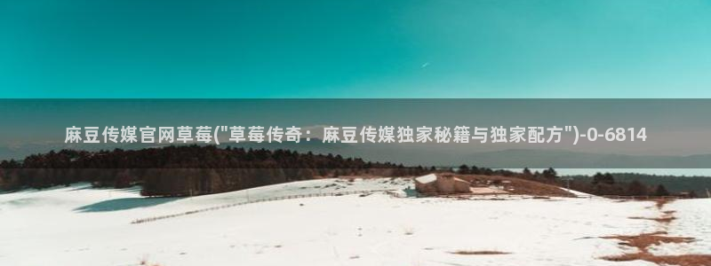 麻豆传媒官网app污：麻豆传媒官网草莓(\