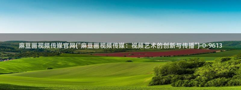 麻豆影视传媒官方官网：麻豆画视频传媒官网(\