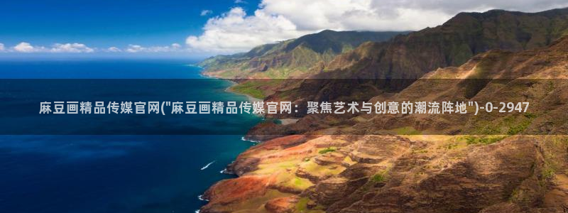 麻豆自传媒 官网：麻豆画精品传媒官网(\